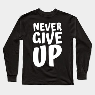 Never Give Up Inspiring Motivation Quotes 4 Man's & Woman's Long Sleeve T-Shirt